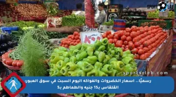 رسميًا.. أسعار الخضروات والفواكه اليوم السبت في سوق العبور: القلقاس بـ15 جنيه والطماطم بـ5